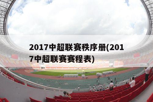 2017中超联赛秩序册(2017中超联赛赛程表)